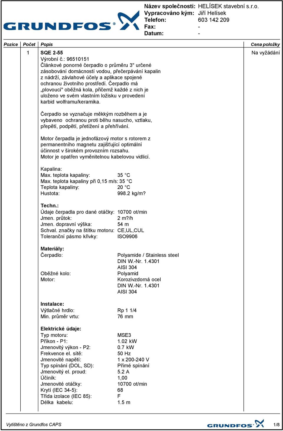 Čerpadlo má plovoucí" oběžná kola, přičemž každé z nich je uloženo ve svém vlastním ložisku v provedení karbid wolframu/keramika.