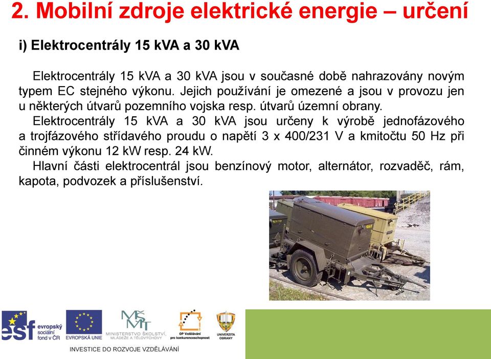 Elektrocentrály 15 kva a 30 kva jsou určeny k výrobě jednofázového a trojfázového střídavého proudu o napětí 3 x 400/231 V a kmitočtu 50 Hz při