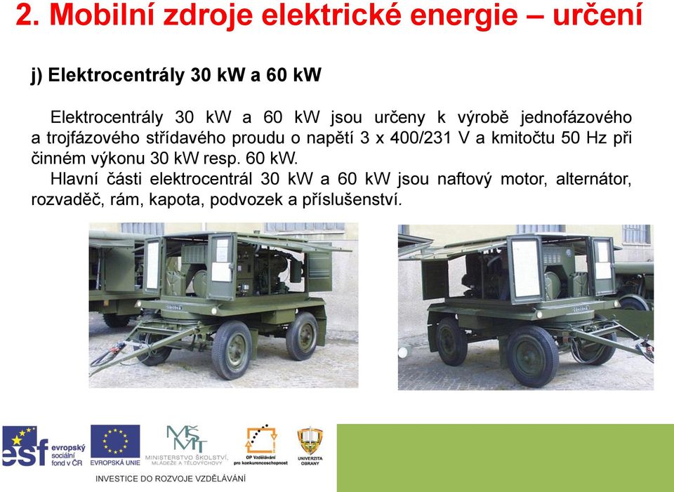 x 400/231 V a kmitočtu 50 Hz při činném výkonu 30 kw resp. 60 kw.