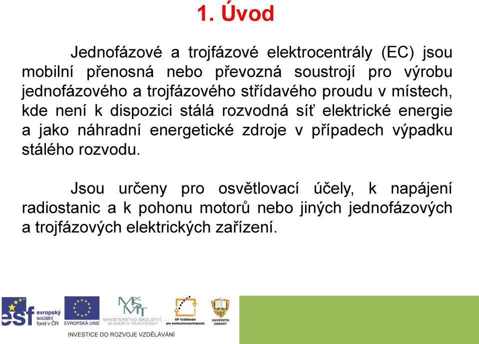 elektrické energie a jako náhradní energetické zdroje v případech výpadku stálého rozvodu.