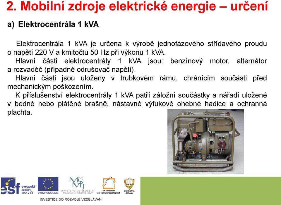 Hlavní části elektrocentrály 1 kva jsou: benzínový motor, alternátor a rozvaděč (případně odrušovač napětí).