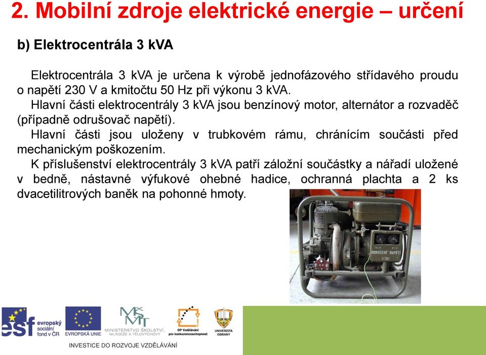 Hlavní části elektrocentrály 3 kva jsou benzínový motor, alternátor a rozvaděč (případně odrušovač napětí).