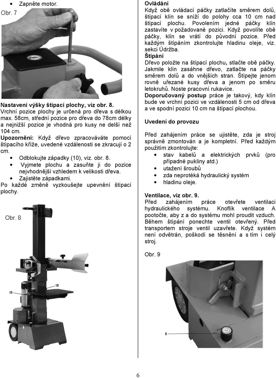 Upozornění: Když dřevo zpracováváte pomocí štípacího kříže, uvedené vzdálenosti se zkracují o 2 cm. Odblokujte západky (10), viz. obr. 8.