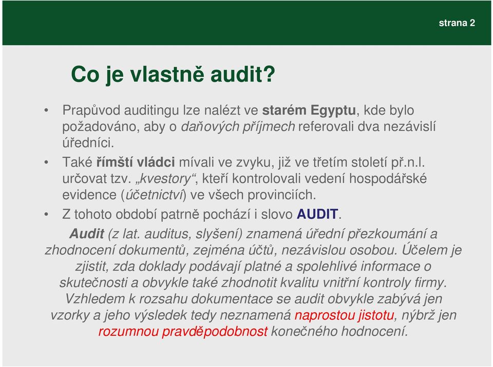 Z tohoto období patrně pochází i slovo AUDIT. Audit (z lat. auditus, slyšení) znamená úřední přezkoumání a zhodnocení dokumentů, zejména účtů, nezávislou osobou.