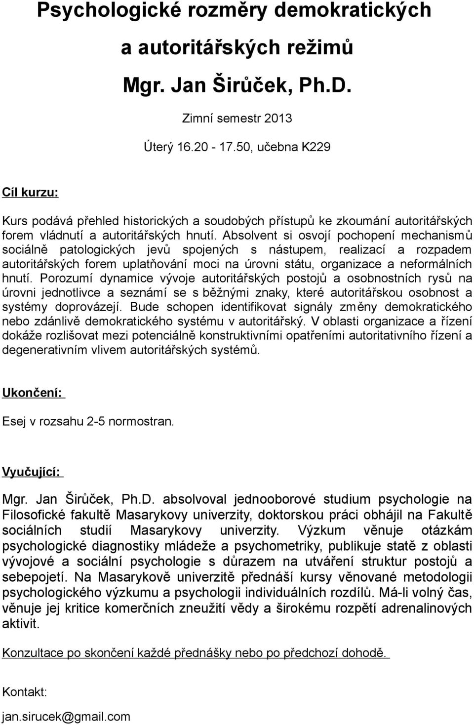 Absolvent si osvojí pochopení mechanismů sociálně patologických jevů spojených s nástupem, realizací a rozpadem autoritářských forem uplatňování moci na úrovni státu, organizace a neformálních hnutí.