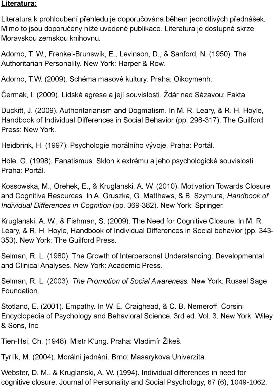 (2009). Lidská agrese a její souvislosti. Ždár nad Sázavou: Fakta. Duckitt, J. (2009). Authoritarianism and Dogmatism. In M. R. Leary, & R. H.