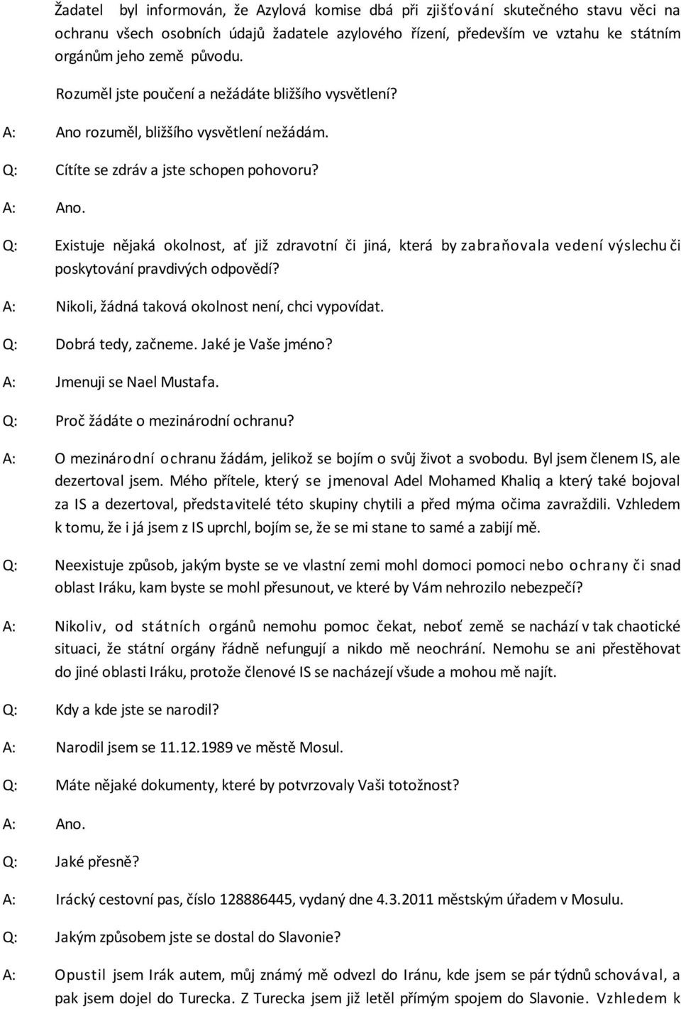 Q: Existuje nějaká okolnost, ať již zdravotní či jiná, která by zabraňovala vedení výslechu či poskytování pravdivých odpovědí? A: Nikoli, žádná taková okolnost není, chci vypovídat.