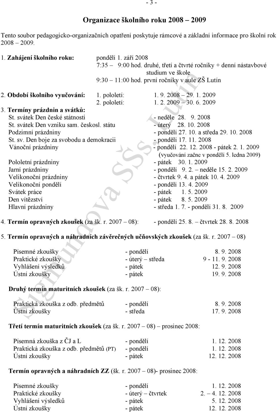 pololetí: 1. 2. 2009 30. 6. 2009 3. Termíny prázdnin a svátků: St. svátek Den české státnosti - neděle 28. 9. 2008 St. svátek Den vzniku sam. českosl. státu - úterý 28. 10.