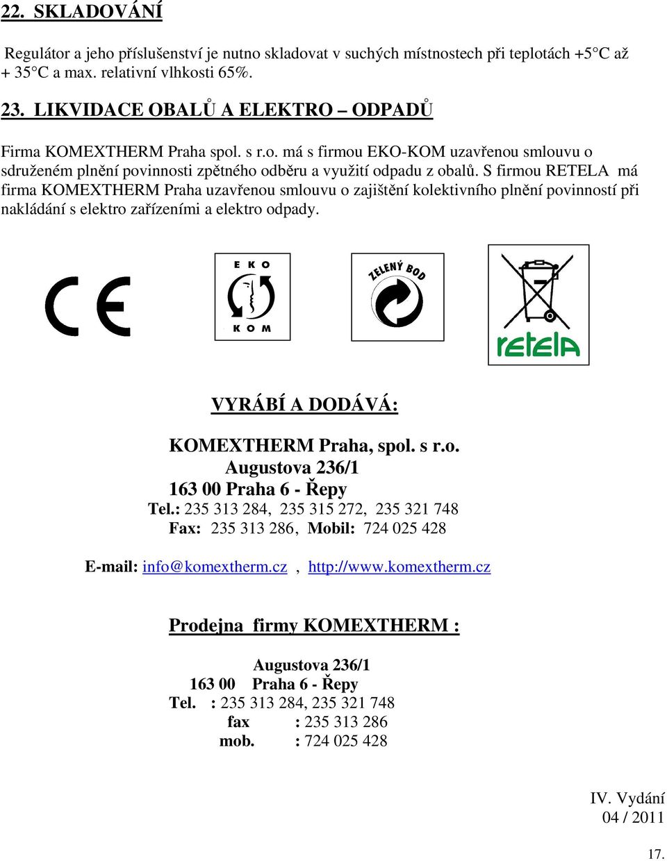 S firmou RETELA má firma KOMEXTHERM Praha uzavřenou smlouvu o zajištění kolektivního plnění povinností při nakládání s elektro zařízeními a elektro odpady. VYRÁBÍ A DODÁVÁ: KOMEXTHERM Praha, spol.