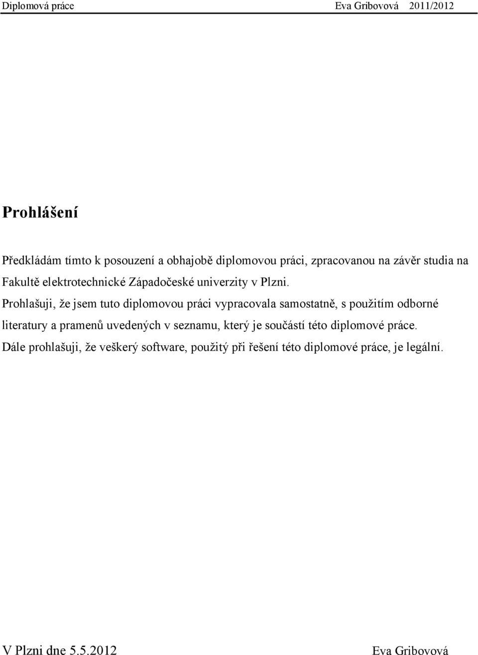 Prohlašuji, že jsem tuto diplomovou práci vypracovala samostatně, s použitím odborné literatury a pramenů