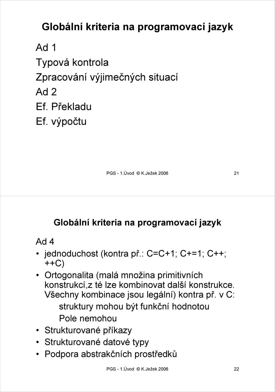 : C=C+1; C+=1; C++; ++C) Ortogonalita (malá množina primitivních konstrukcí,z té lze kombinovat další konstrukce.