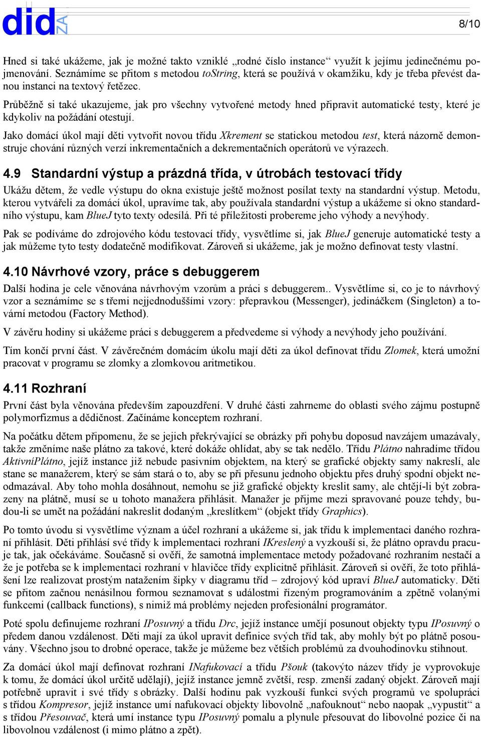 Průběžně si také ukazujeme, jak pro všechny vytvořené metody hned připravit automatické testy, které je kdykoliv na požádání otestují.