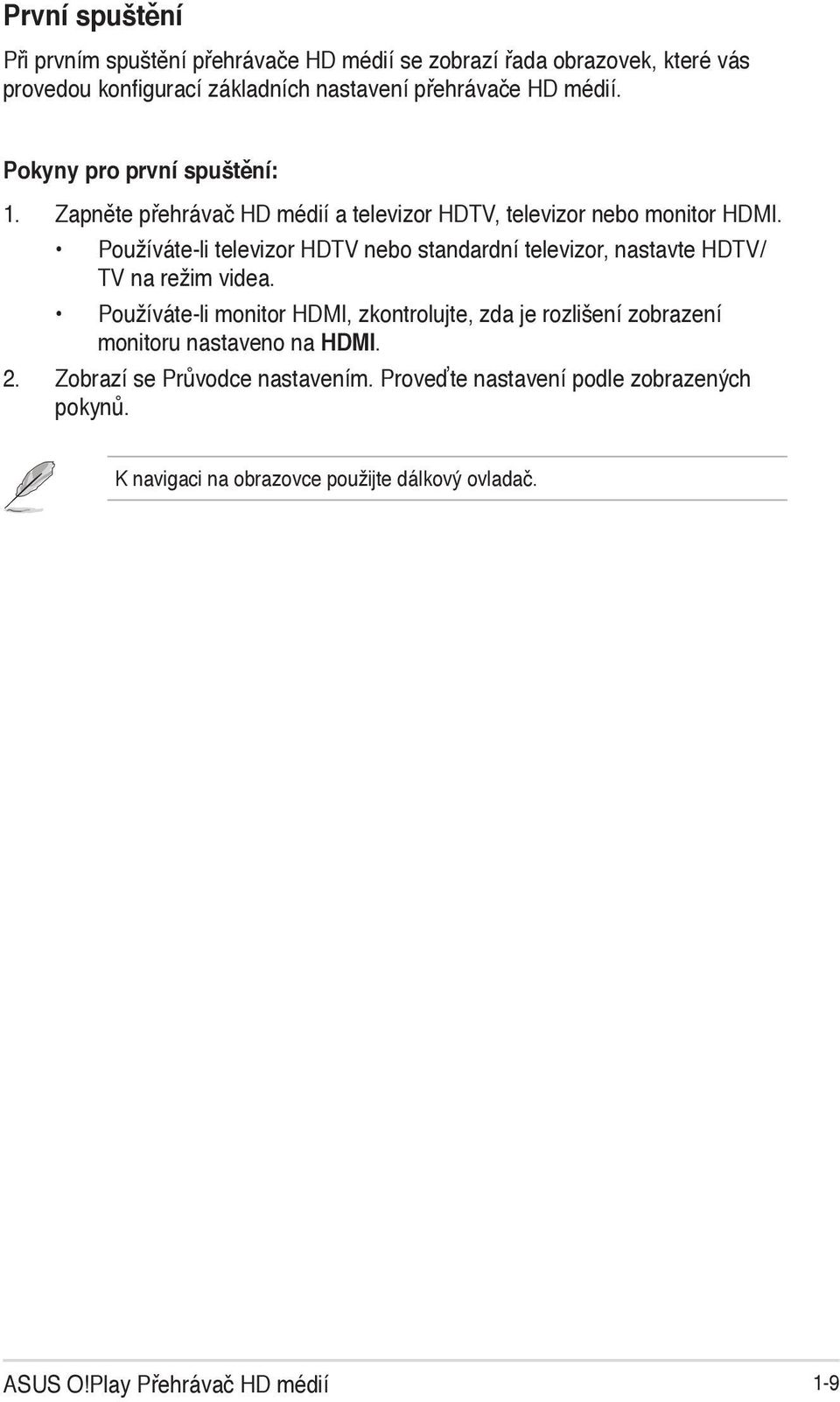 Používáte-li televizor HDTV nebo standardní televizor, nastavte HDTV/ TV na režim videa.