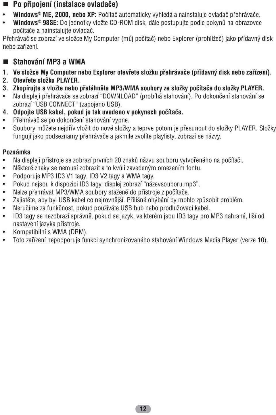 Přehrávač se zobrazí ve složce My Computer (můj počítač) nebo Explorer (prohlížeč) jako přídavný disk nebo zařízení. Stahování MP3 a WMA 1.