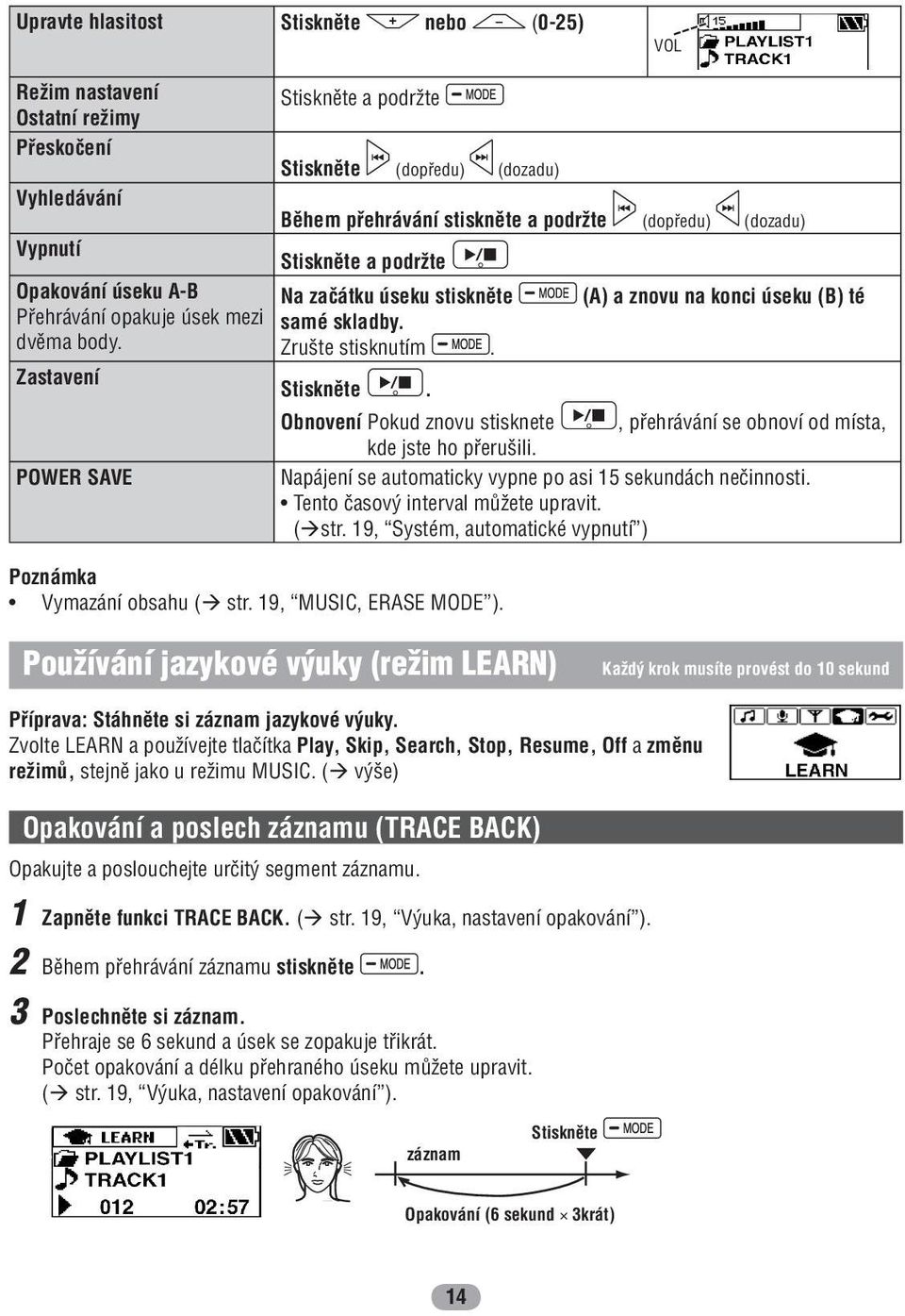 Poznámka Vymazání obsahu ( str. 19, MUSIC, ERASE MODE ). (A) a znovu na konci úseku (B) té. Obnovení Pokud znovu stisknete, přehrávání se obnoví od místa, kde jste ho přerušili.