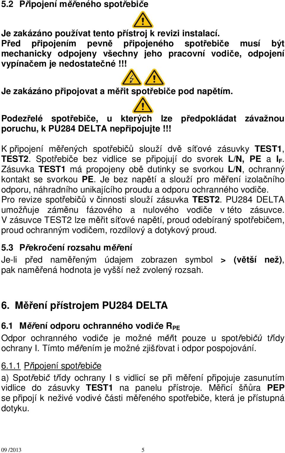 Podez elé spot ebi e, u kterých lze p edpokládat závažnou poruchu, k PU284 DELTA nep ipojujte!!! K p ipojení m ených spot ebi slouží dv sí ové zásuvky TEST1, TEST2.