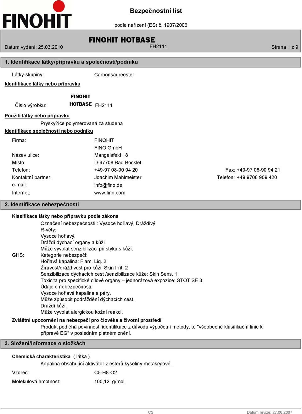 ice polymerovaná za studena Identifikace společnosti nebo podniku Firma: Název ulice: Místo: FINOHIT FINO GmbH Mangelsfeld 18 D-97708 Bad Bocklet Telefon: +49-97 08-90 94 20 Fax: +49-97 08-90 94 21