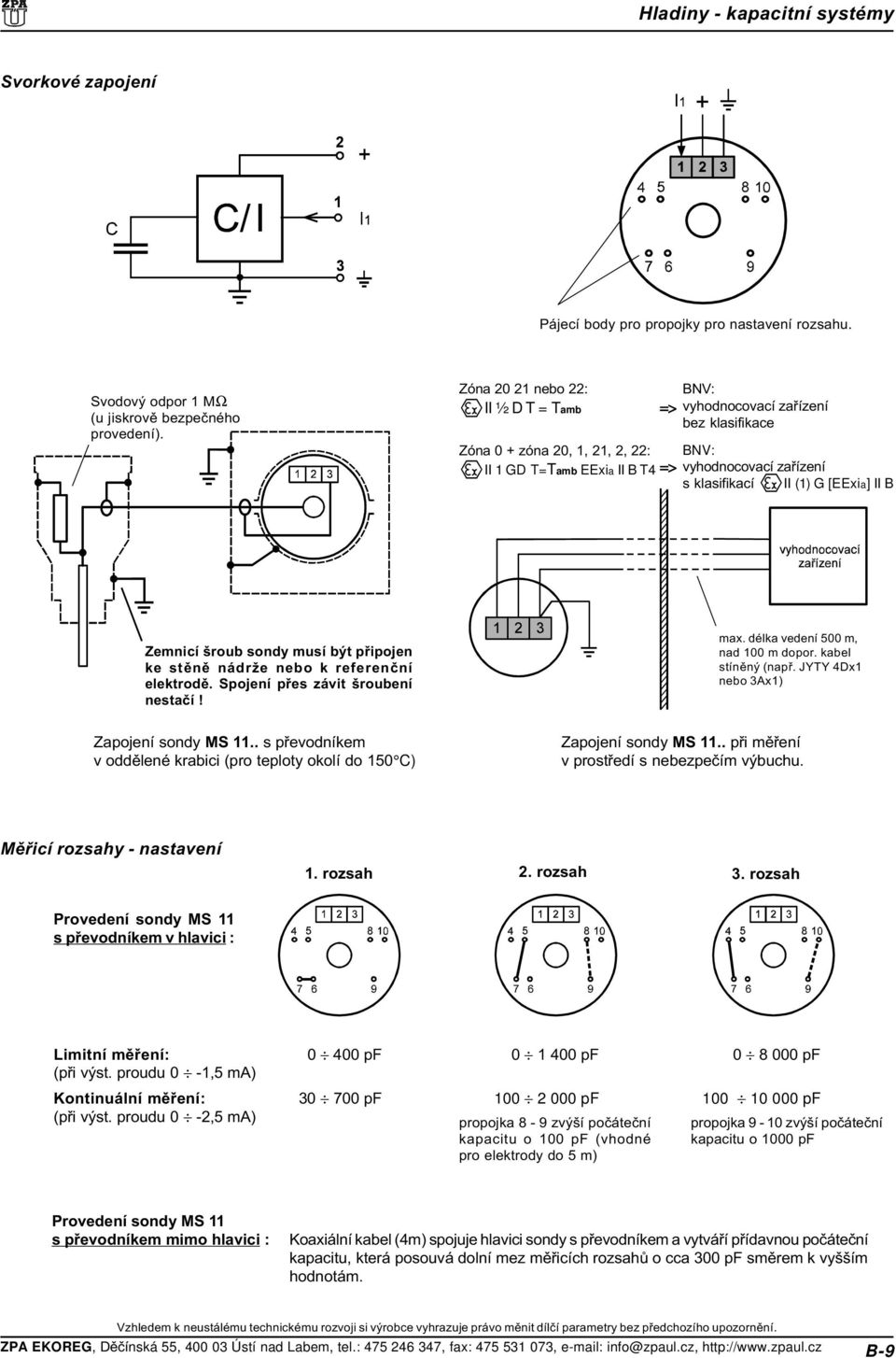 [EExia] II B Zemnicí šroub sondy musí být pøipojen ke stìnì nádrže nebo k referenèní elektrodì. Spojení pøes závit šroubení nestaèí! max. délka vedení 500 m, nad 100 m dopor. kabel stínìný (napø.