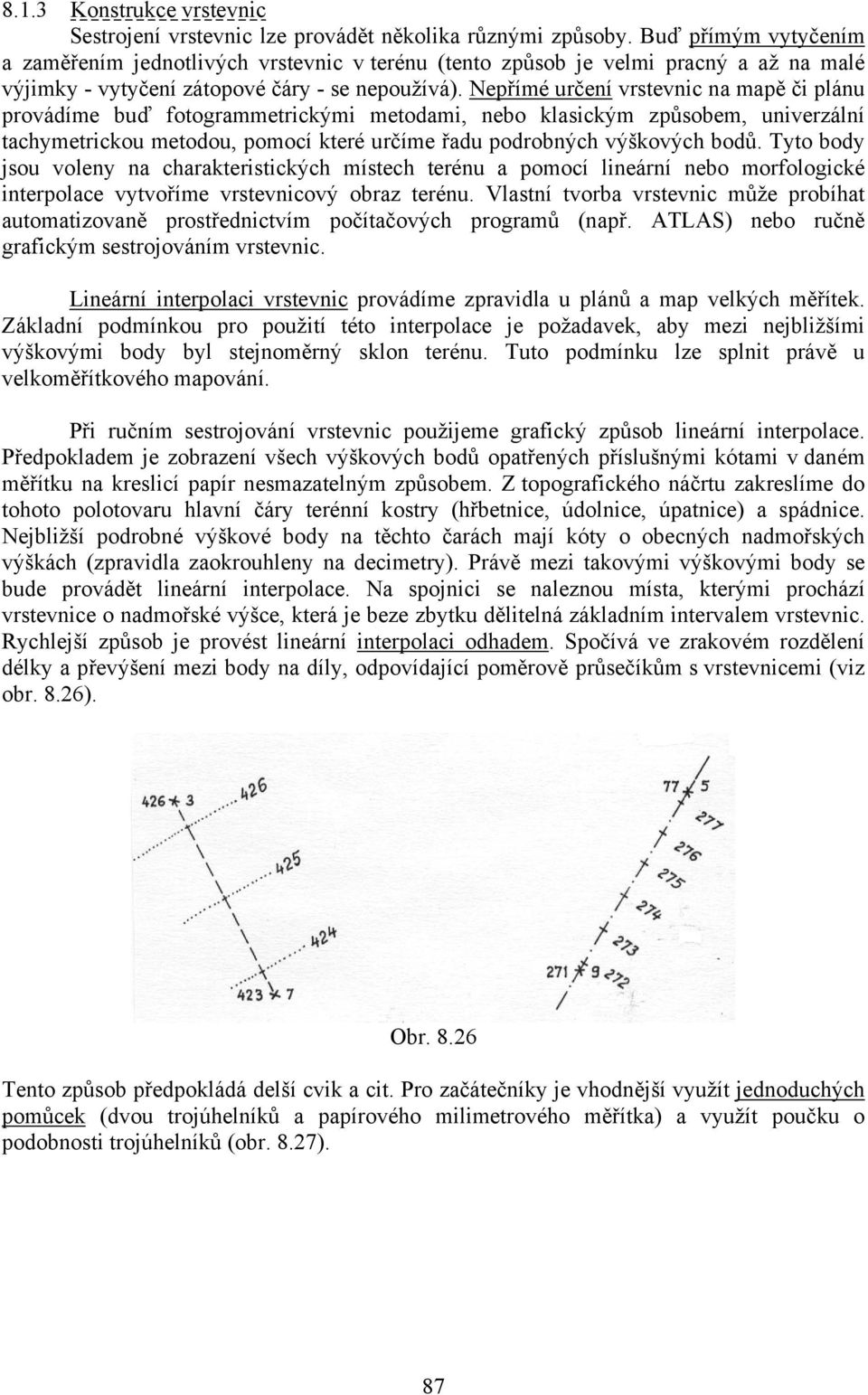 Nepřímé určení vrstevnic na mapě či plánu provádíme buď fotogrammetrickými metodami, nebo klasickým způsobem, univerzální tachymetrickou metodou, pomocí které určíme řadu podrobných výškových bodů.