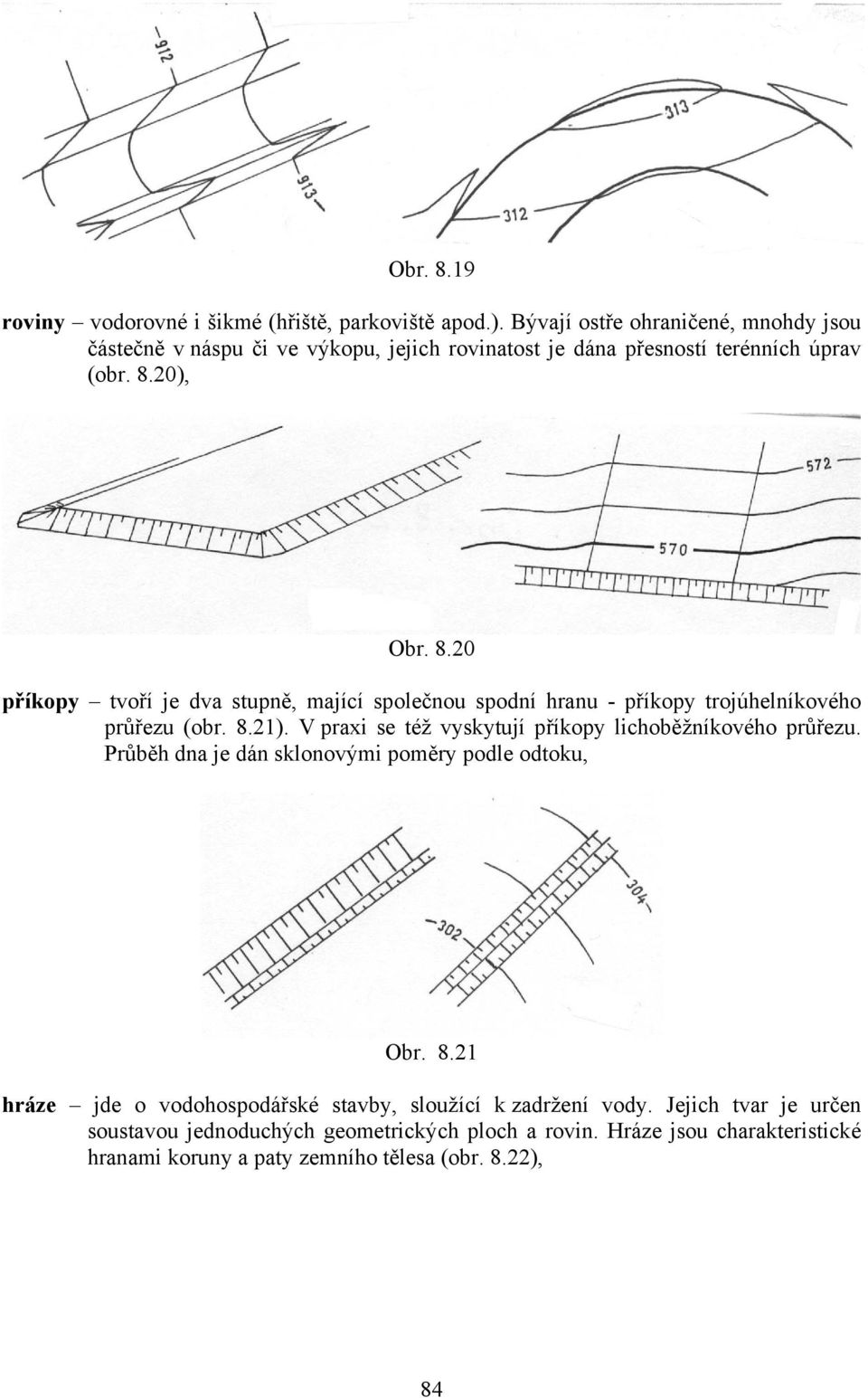 20), Obr. 8.20 příkopy tvoří je dva stupně, mající společnou spodní hranu - příkopy trojúhelníkového průřezu (obr. 8.21).