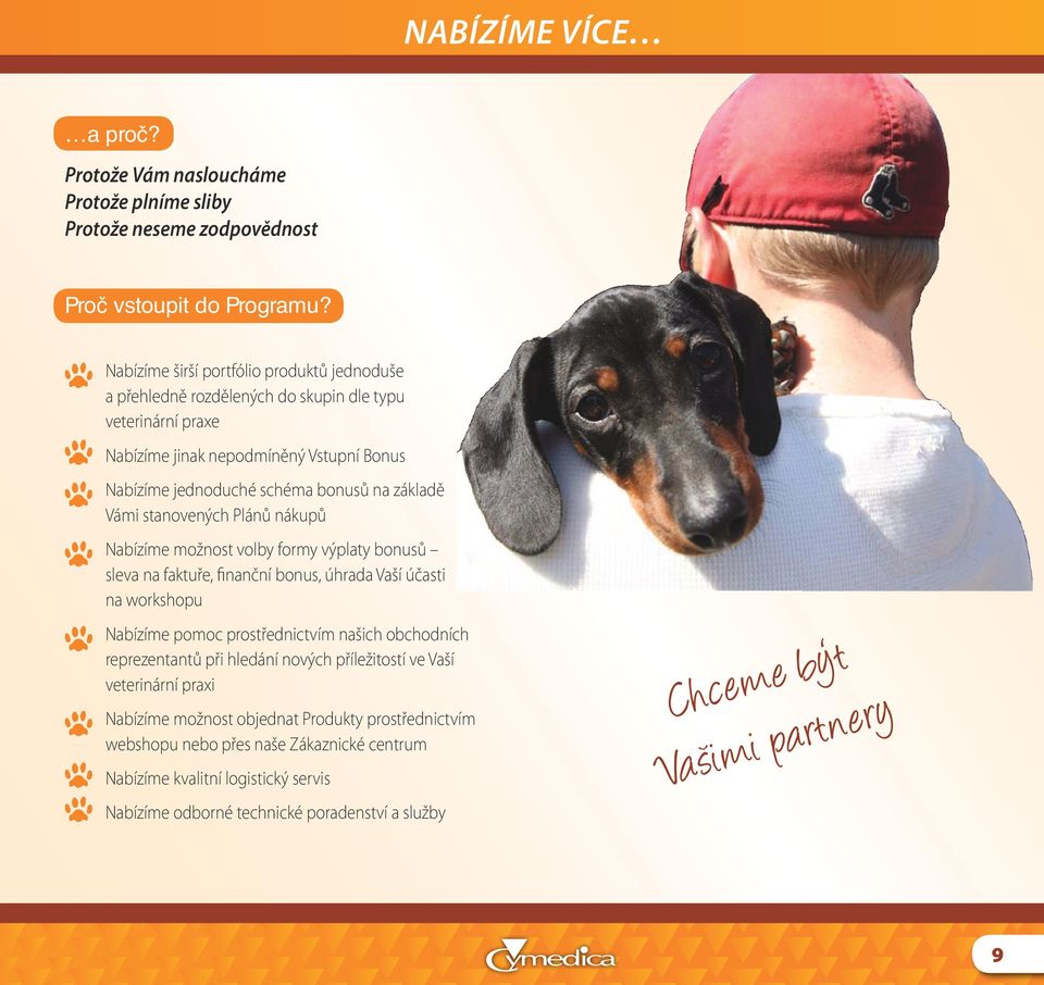 Vámi stanovených Plánů nákupů Nabízíme možnost volby formy výplaty bonusů sleva na faktuře, finanční bonus, úhrada Vaší účasti na workshopu Nabízíme pomoc prostřednictvím našich obchodních