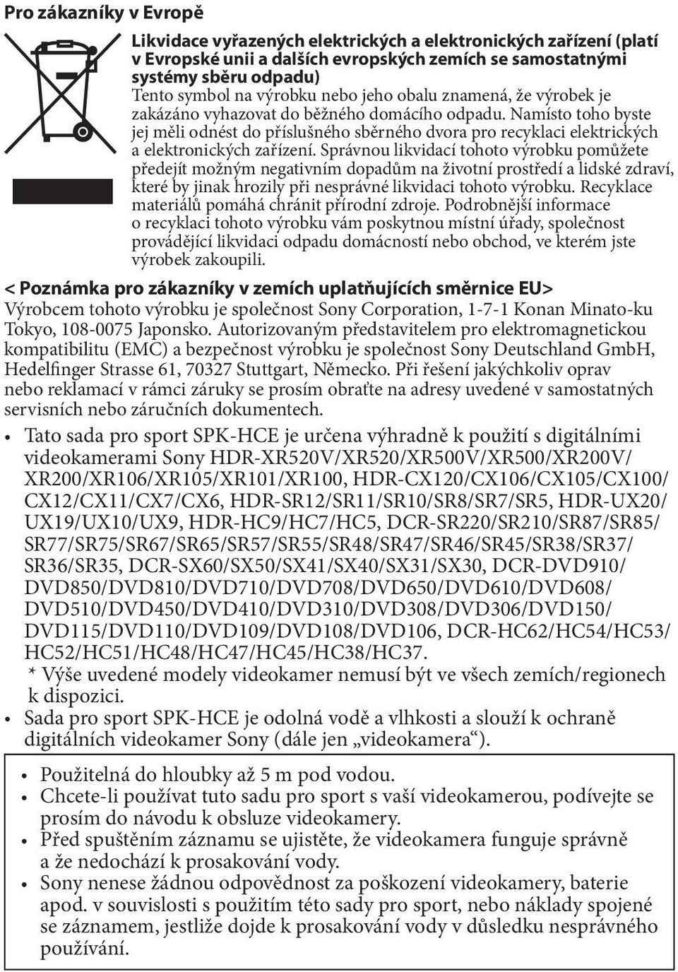 Namísto toho byste jej měli odnést do příslušného sběrného dvora pro recyklaci elektrických a elektronických zařízení.