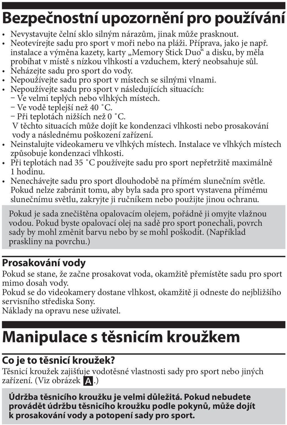 Nepoužívejte sadu pro sport v místech se silnými vlnami. Nepoužívejte sadu pro sport v následujících situacích: Ve velmi teplých nebo vlhkých místech. Ve vodě teplejší než 40 C.