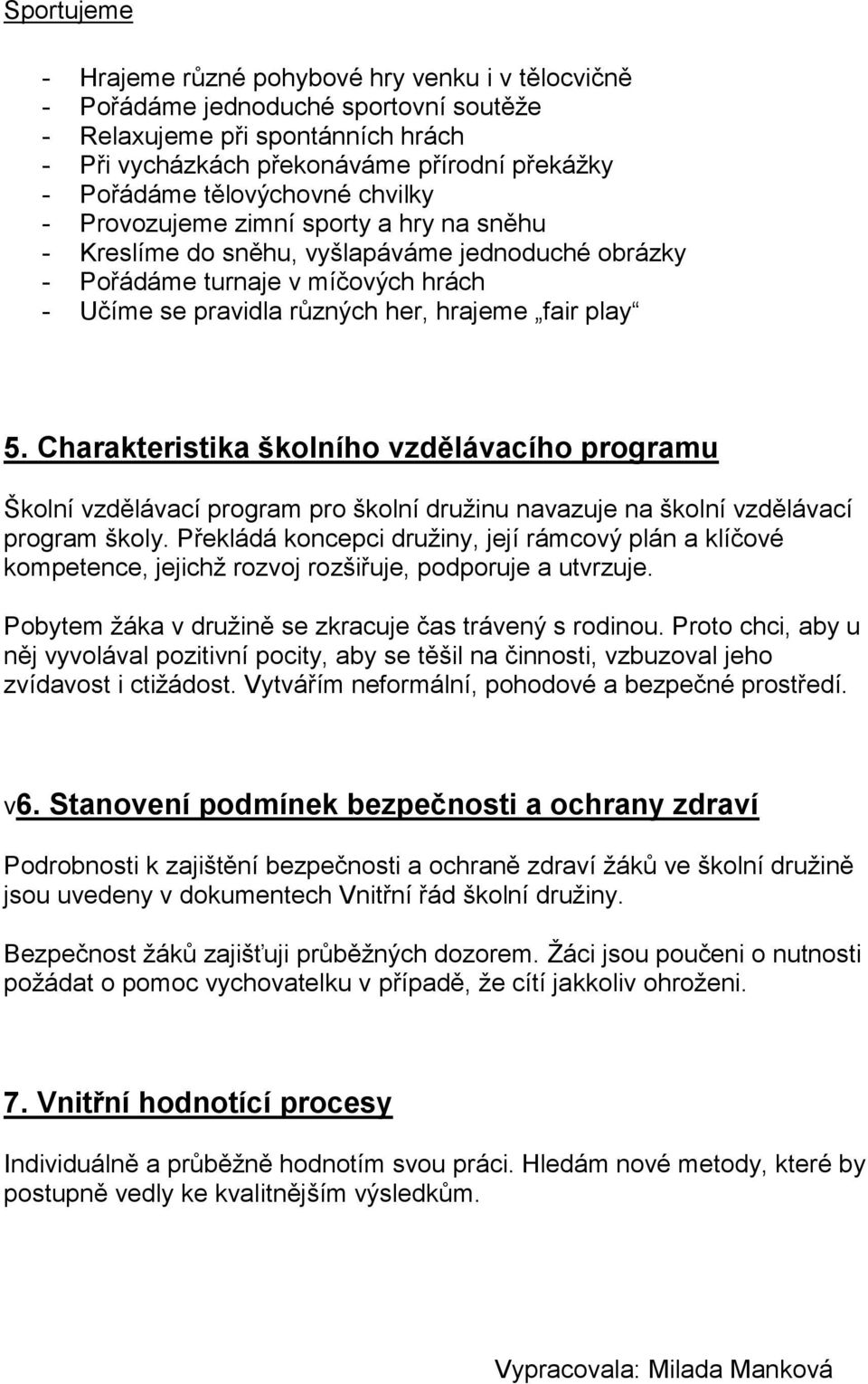 play 5. Charakteristika školního vzdělávacího programu Školní vzdělávací program pro školní družinu navazuje na školní vzdělávací program školy.