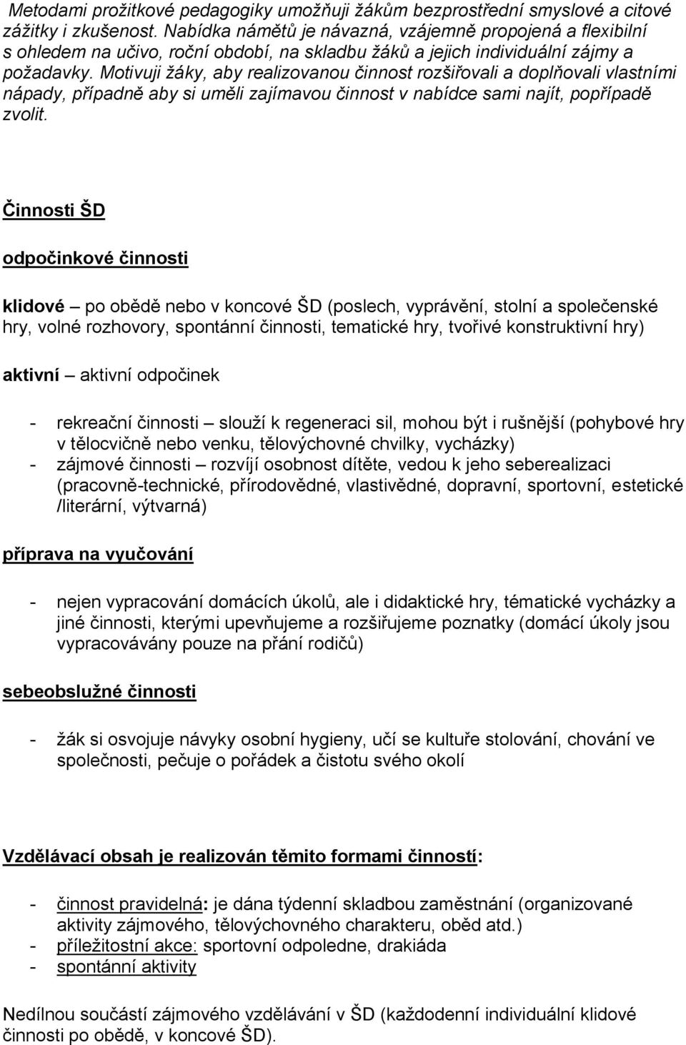 Motivuji žáky, aby realizovanou činnost rozšiřovali a doplňovali vlastními nápady, případně aby si uměli zajímavou činnost v nabídce sami najít, popřípadě zvolit.