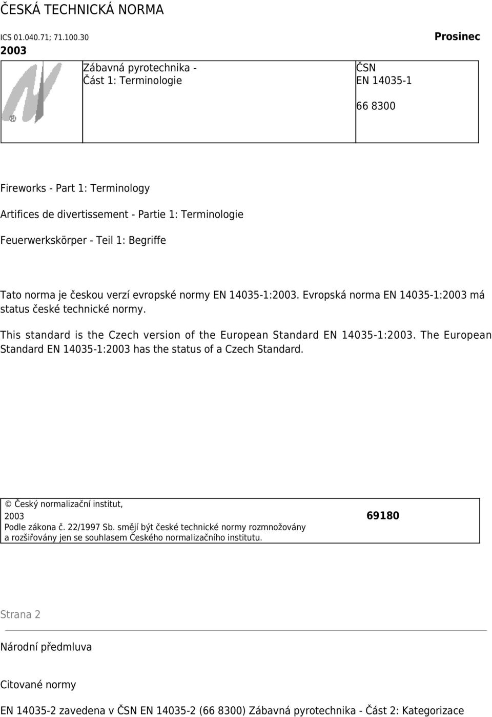 Begriffe Tato norma je českou verzí evropské normy EN 14035-1:2003. Evropská norma EN 14035-1:2003 má status české technické normy.