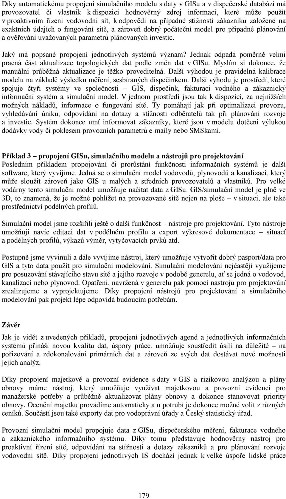 plánovaných investic. Jaký má popsané propojení jednotlivých systémů význam? Jednak odpadá poměrně velmi pracná část aktualizace topologických dat podle změn dat v GISu.