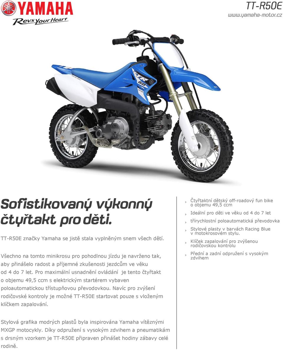 Pro maximální usnadnění ovládání je tento čtyřtakt o objemu 49,5 ccm s elektrickým startérem vybaven poloautomatickou třístupňovou převodovkou.