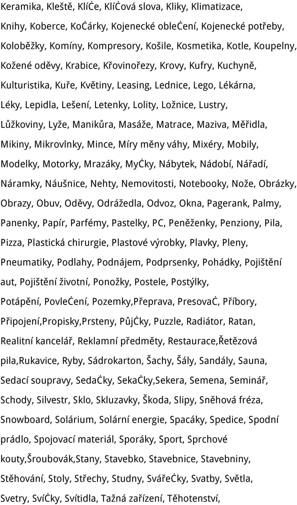 Masáže, Matrace, Maziva, Měřidla, Mikiny, Mikrovlnky, Mince, Míry měny váhy, Mixéry, Mobily, Modelky, Motorky, Mrazáky, Myčky, Nábytek, Nádobí, Nářadí, Náramky, Náušnice, Nehty, Nemovitosti,