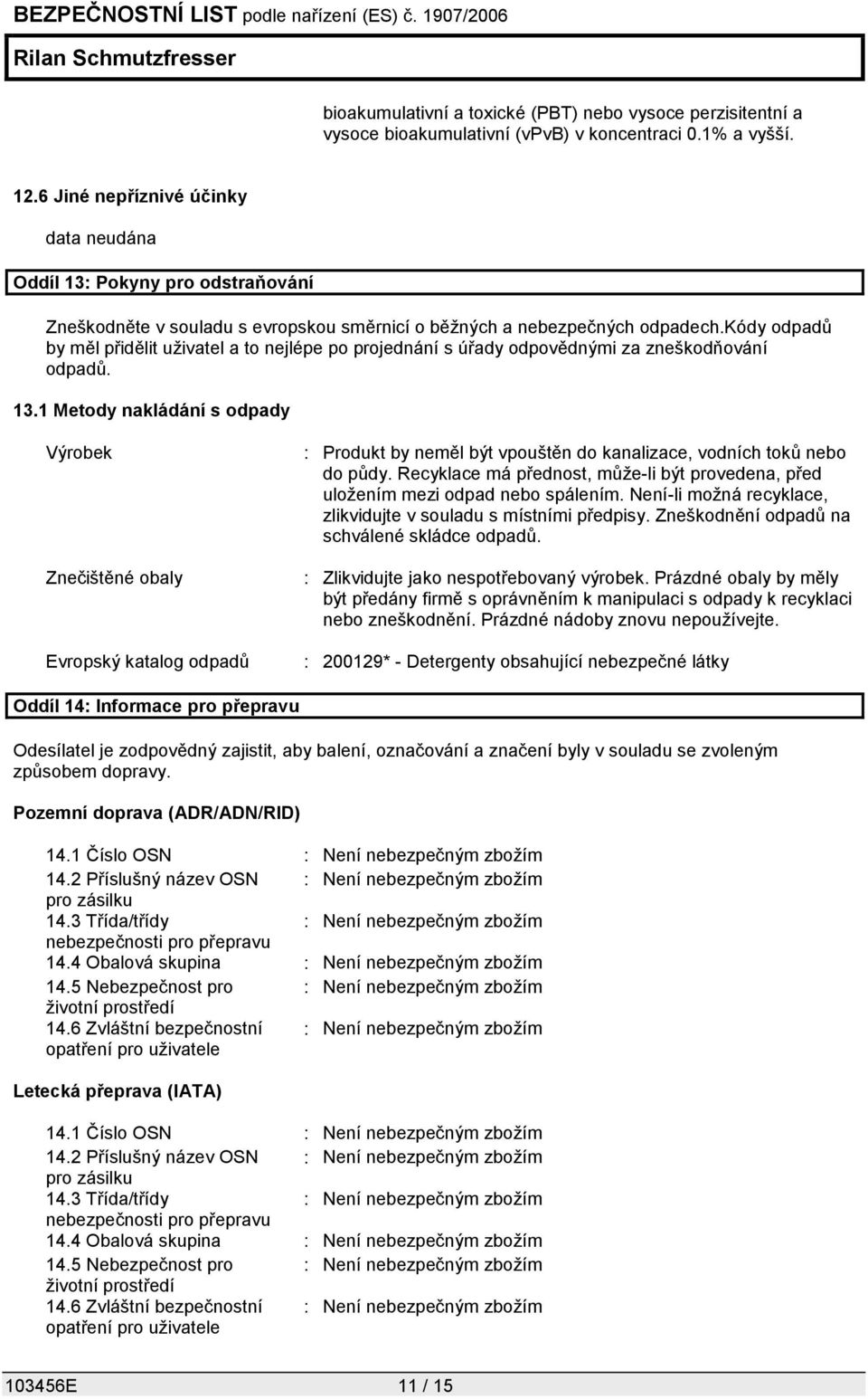 kódy odpadů by měl přidělit uživatel a to nejlépe po projednání s úřady odpovědnými za zneškodňování odpadů. 13.