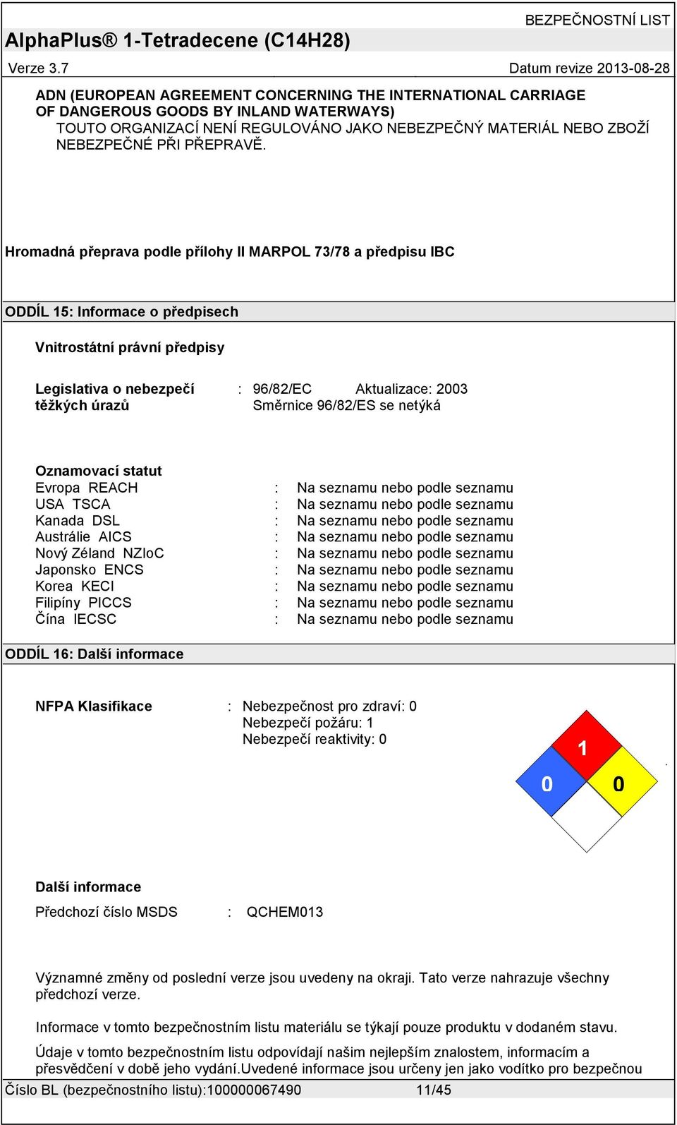 96/82/ES se netýká Oznamovací statut Evropa REACH Na seznamu nebo podle seznamu USA TSCA Na seznamu nebo podle seznamu Kanada DSL Na seznamu nebo podle seznamu Austrálie AICS Na seznamu nebo podle