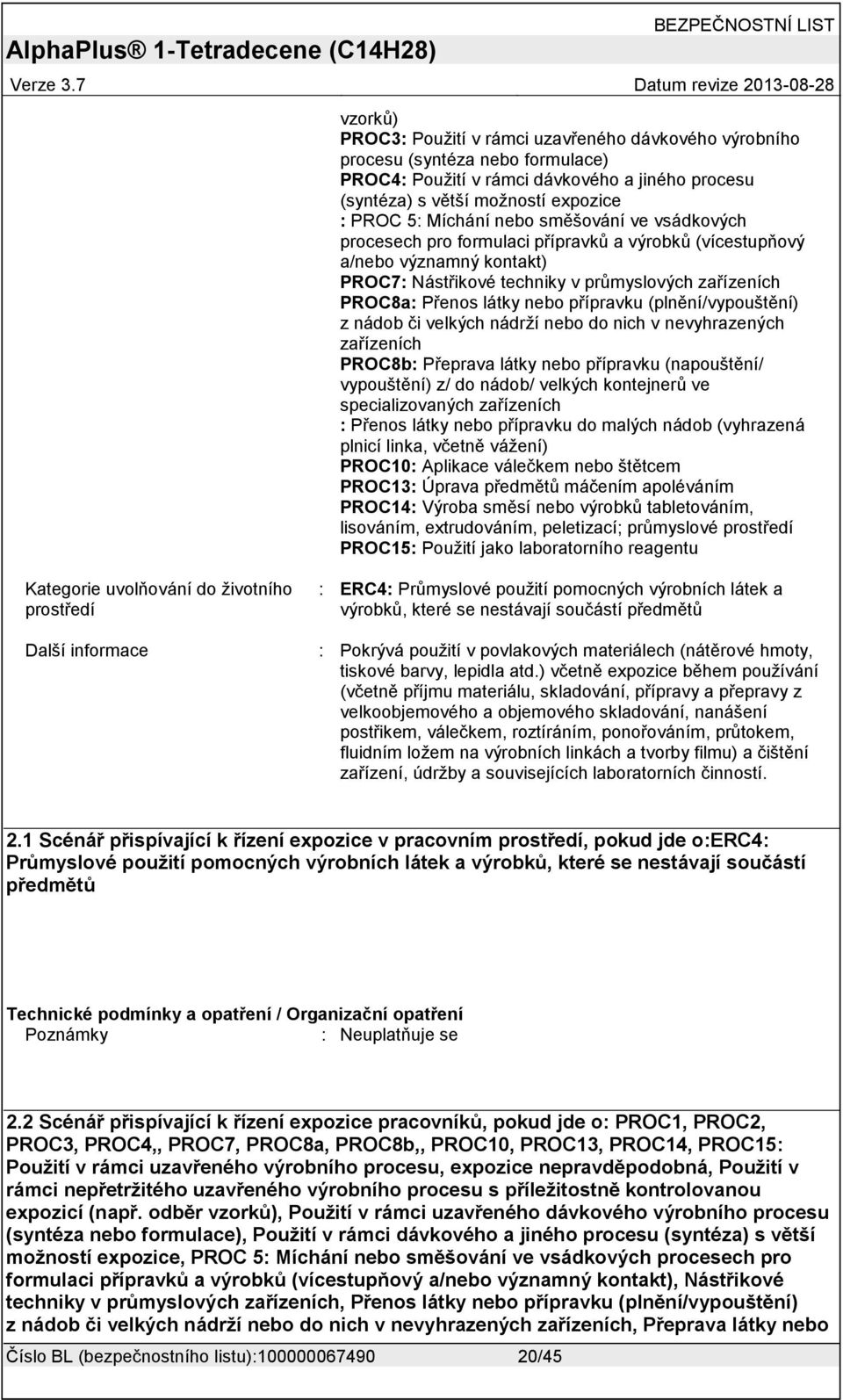 (plnění/vypouštění) z nádob či velkých nádrží nebo do nich v nevyhrazených zařízeních PROC8b Přeprava látky nebo přípravku (napouštění/ vypouštění) z/ do nádob/ velkých kontejnerů ve specializovaných