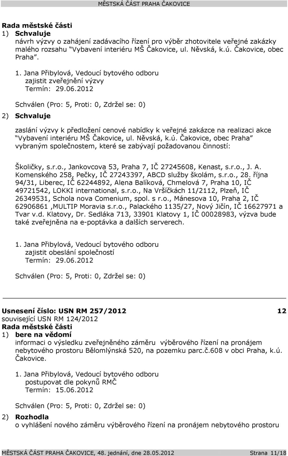 Čakovice, obec Praha vybraným společnostem, které se zabývají požadovanou činností: Školičky, s.r.o., Jankovcova 53, Praha 7, IČ 27245608, Kenast, s.r.o., J. A.