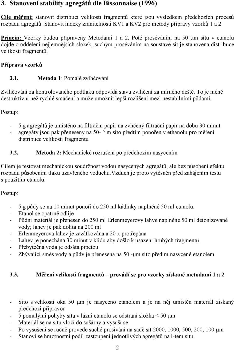 Poté proséváním na 50 µm sítu v etanolu dojde o oddělení nejjemnějších složek, suchým proséváním na soustavě sít je stanovena distribuce velikosti fragmentů. Příprava vzorků 3.1.