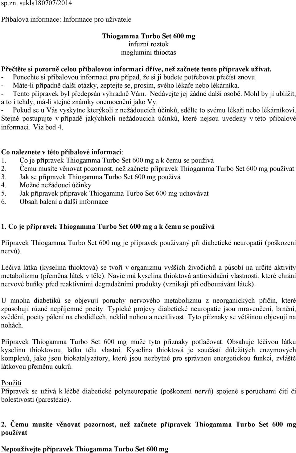 přípravek užívat. - Ponechte si příbalovou informaci pro případ, že si ji budete potřebovat přečíst znovu. - Máte-li případně další otázky, zeptejte se, prosím, svého lékaře nebo lékárníka.