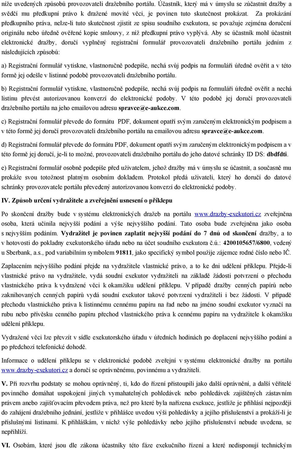 Aby se účastník mohl účastnit elektronické dražby, doručí vyplněný registrační formulář provozovateli dražebního portálu jedním z následujících způsobů: a) Registrační formulář vytiskne, vlastnoručně