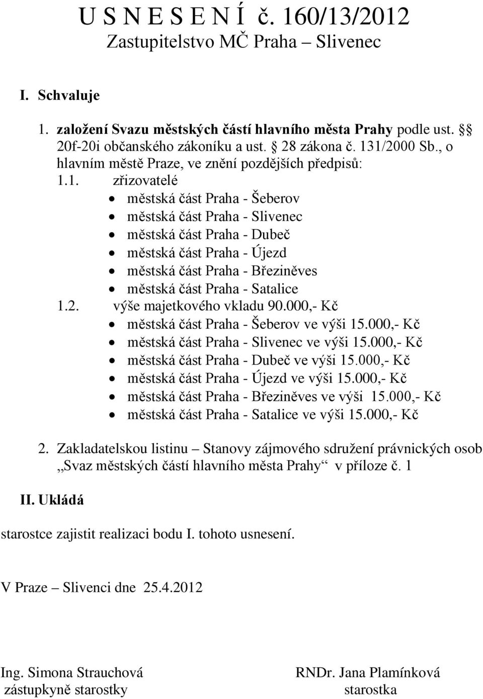 1. zřizovatelé městská část Praha - Šeberov městská část Praha - Slivenec městská část Praha - Dubeč městská část Praha - Újezd městská část Praha - Březiněves městská část Praha - Satalice 1.2.