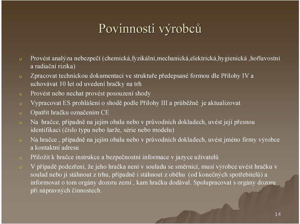 hračce, případně na jejím obal nebo v průvodních dokladech, vést její přesno identifikaci (číslo typ nebo šarže, série nebo model) Na hračce, případně na jejím obal nebo v průvodních dokladech, vést