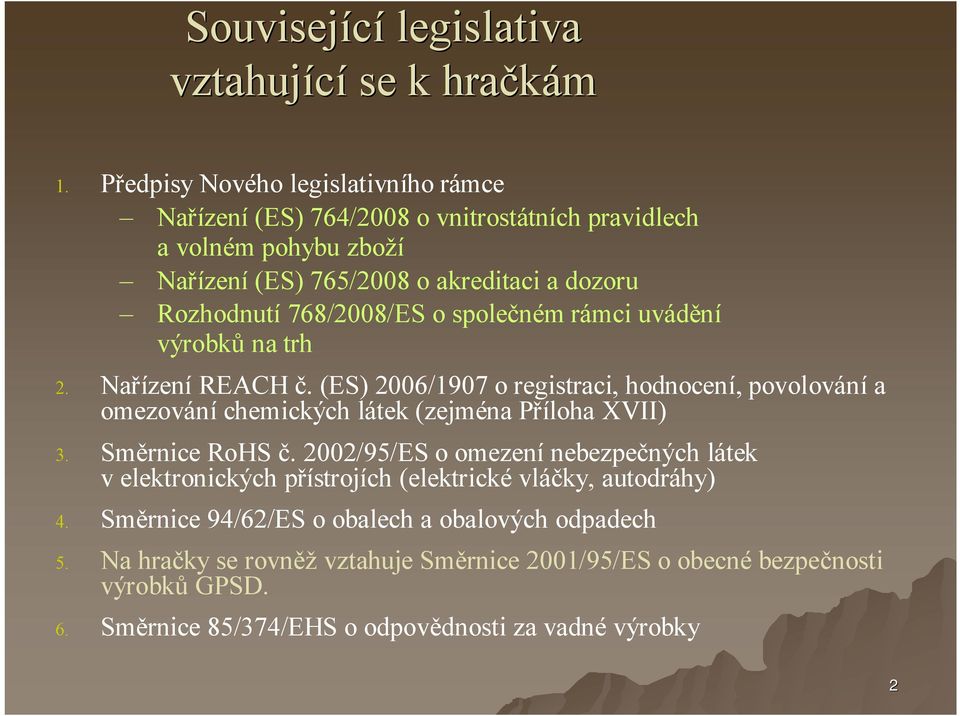 o společném rámci vádění výrobků na trh 2. Nařízení REACH č. (ES) 2006/1907 o registraci, hodnocení, povolovánía omezováníchemických látek (zejména Příloha XVII) 3.