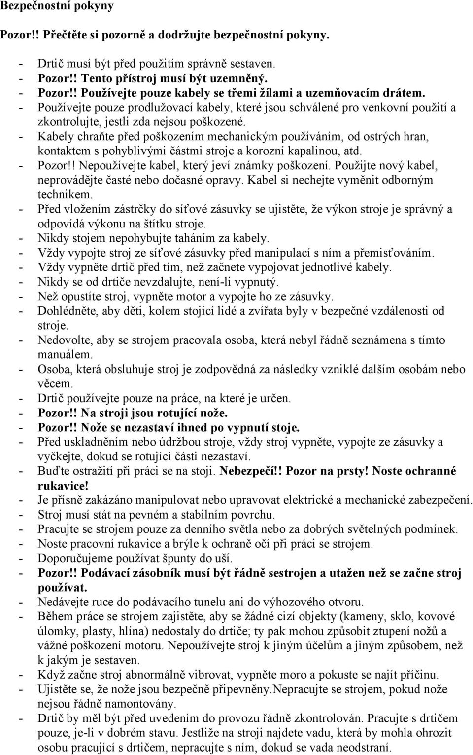 - Kabely chraňte před poškozením mechanickým používáním, od ostrých hran, kontaktem s pohyblivými částmi stroje a korozní kapalinou, atd. - Pozor!! Nepoužívejte kabel, který jeví známky poškození.