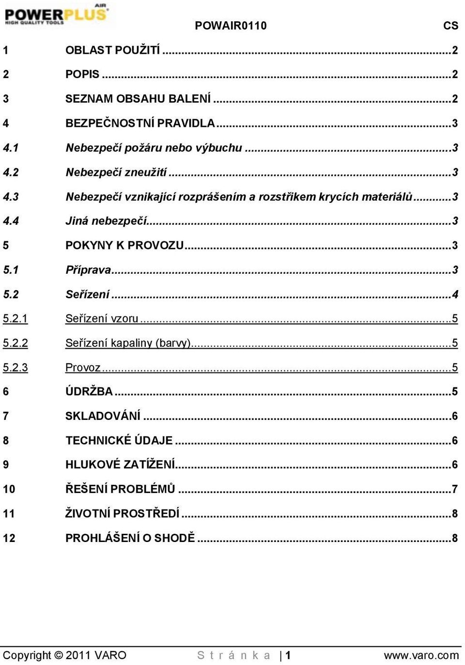 ..4 5.2.1 Seřízení vzoru...5 5.2.2 Seřízení kapaliny (barvy)...5 5.2.3 Provoz...5 6 ÚDRŢBA...5 7 SKLADOVÁNÍ...6 8 TECHNICKÉ ÚDAJE.
