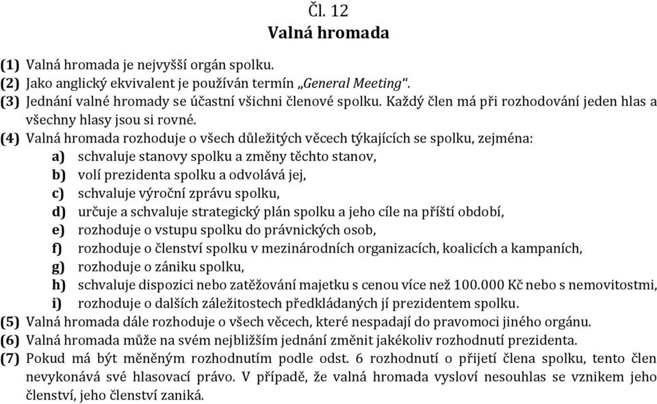 (4) Valná hromada rozhoduje o všech důležitých věcech týkajících se spolku, zejména: a) schvaluje stanovy spolku a změny těchto stanov, b) volí prezidenta spolku a odvolává jej, c) schvaluje výroční