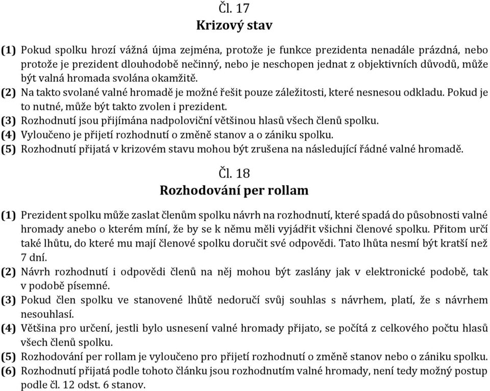 (3) Rozhodnutí jsou přijímána nadpoloviční většinou hlasů všech členů spolku. (4) Vyloučeno je přijetí rozhodnutí o změně stanov a o zániku spolku.