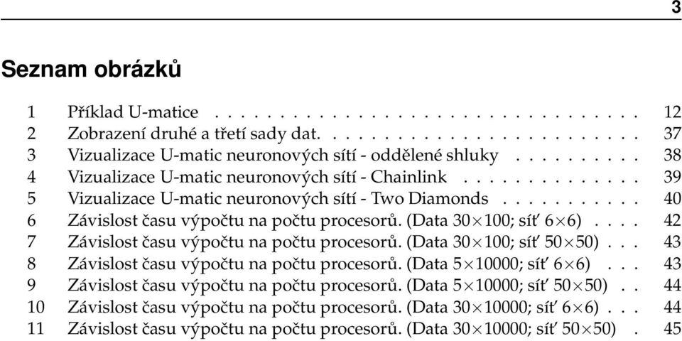 (Data 30 100; sít 6 6).... 42 7 Závislost času výpočtu na počtu procesorů. (Data 30 100; sít 50 50)... 43 8 Závislost času výpočtu na počtu procesorů. (Data 5 10000; sít 6 6).