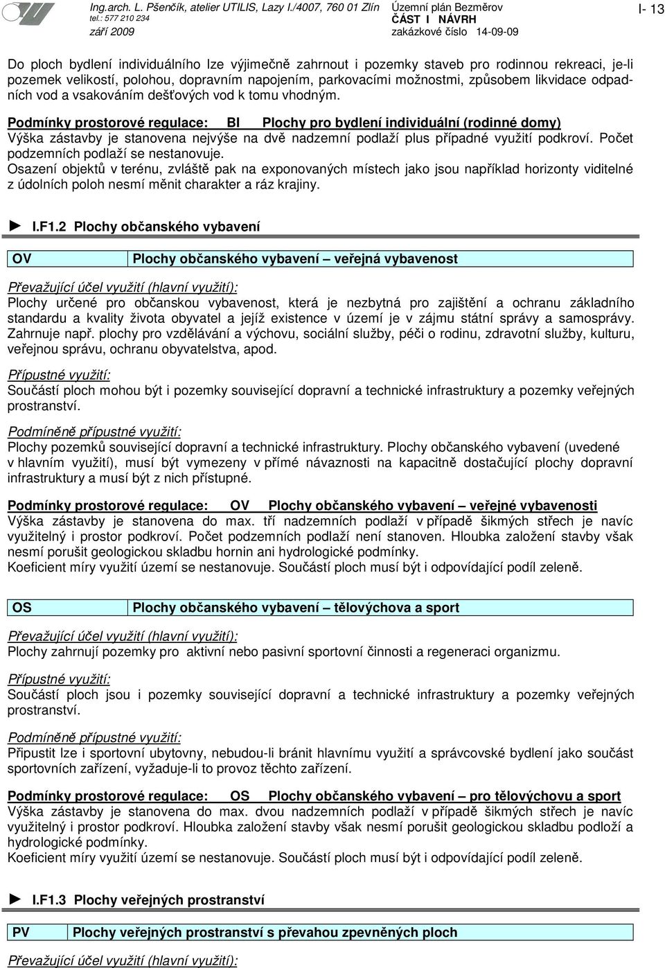 Podmínky prostorové regulace: BI Plochy pro bydlení individuální (rodinné domy) Výška zástavby je stanovena nejvýše na dvě nadzemní podlaží plus případné využití podkroví.