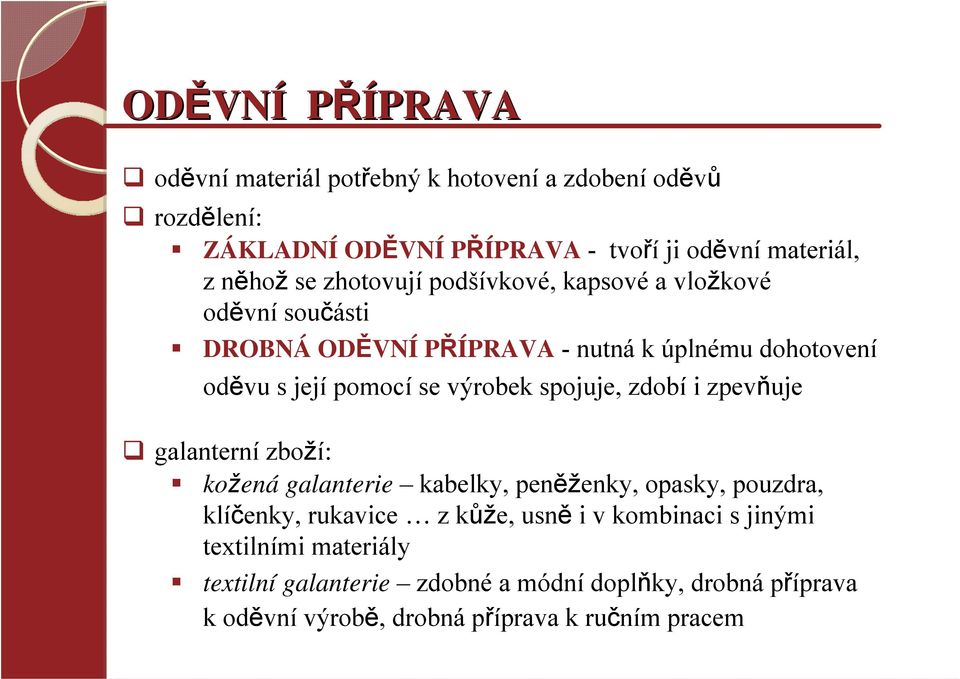 výrobek spojuje, zdobí i zpevňuje galanterní zboží: kožená galanterie kabelky, peněženky, opasky, pouzdra, klíčenky, rukavice z kůže, usně i
